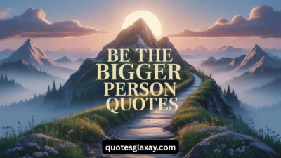 Be the Bigger Person Quotes